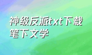 神级反派txt下载笔下文学