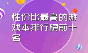 性价比最高的游戏本排行榜前十名