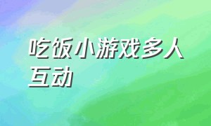 吃饭小游戏多人互动（吃饭聚会有气氛的小游戏）