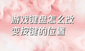 游戏键盘怎么改变按键的位置