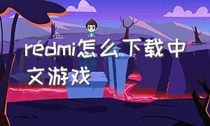 redmi怎么下载中文游戏
