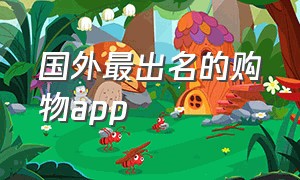 国外最出名的购物app（国外最火的购物app）