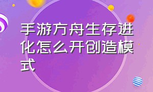 手游方舟生存进化怎么开创造模式