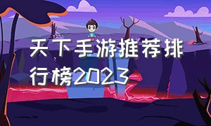 天下手游推荐排行榜2023