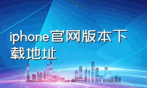 iphone官网版本下载地址