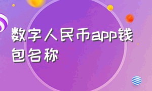 数字人民币app钱包名称（数字人民币钱包app下载安装最新版）