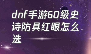 dnf手游60级史诗防具红眼怎么选