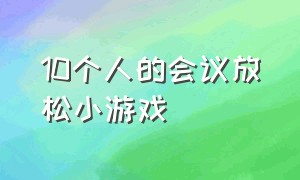 10个人的会议放松小游戏