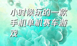 小时候玩的一款手机单机赛车游戏