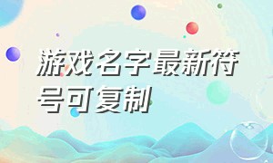 游戏名字最新符号可复制