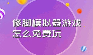 修脚模拟器游戏怎么免费玩