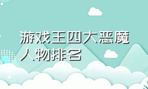 游戏王四大恶魔人物排名