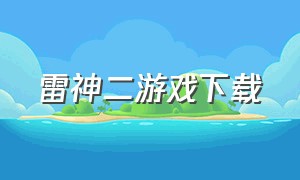 雷神二游戏下载（雷神二 下载）