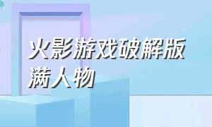 火影游戏破解版满人物（火影无限金币版游戏大全）