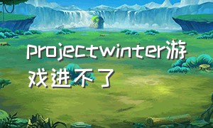 projectwinter游戏进不了