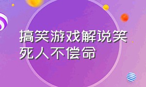 搞笑游戏解说笑死人不偿命