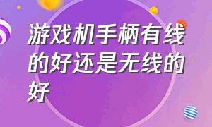 游戏机手柄有线的好还是无线的好