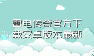 雷电传奇官方下载安卓版本最新（雷电传奇狂暴版手游官网下载苹果）