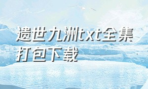 遗世九洲txt全集打包下载（半世离殇电子书txt全集下载）