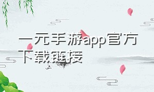 一元手游app官方下载链接（一元手游app下载官网）
