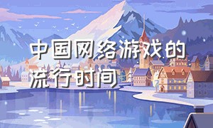 中国网络游戏的流行时间