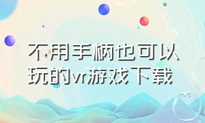 不用手柄也可以玩的vr游戏下载