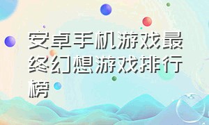 安卓手机游戏最终幻想游戏排行榜