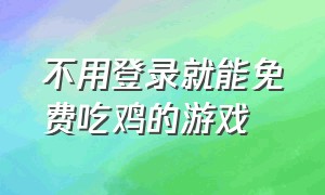 不用登录就能免费吃鸡的游戏