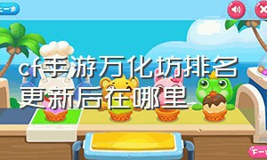 cf手游万化坊排名更新后在哪里