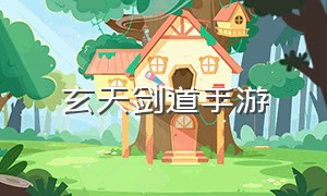 玄天剑道手游（玄道归心手游官网）