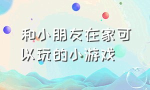 和小朋友在家可以玩的小游戏