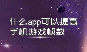 什么app可以提高手机游戏帧数