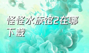 怪怪水族馆2在哪下载