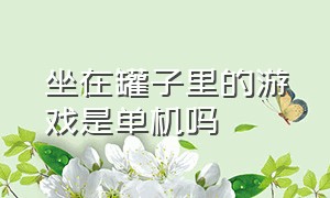 坐在罐子里的游戏是单机吗