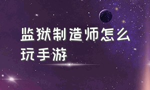 监狱制造师怎么玩手游