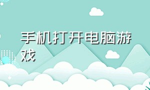 手机打开电脑游戏（手机怎么操作电脑上的游戏）