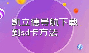 凯立德导航下载到sd卡方法