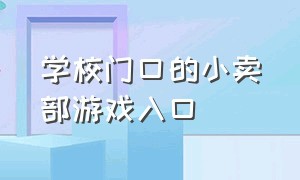 学校门口的小卖部游戏入口