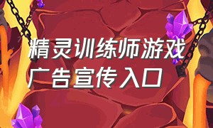 精灵训练师游戏广告宣传入口（精灵训练师官方）