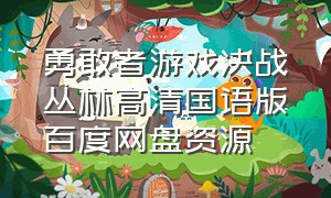 勇敢者游戏决战丛林高清国语版百度网盘资源