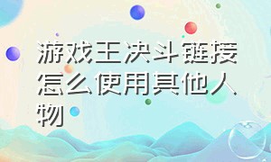 游戏王决斗链接怎么使用其他人物