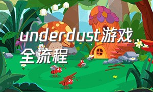 underdust游戏全流程（underground游戏完整版）