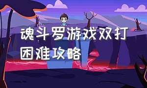 魂斗罗游戏双打困难攻略