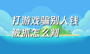 打游戏骗别人钱被抓怎么判