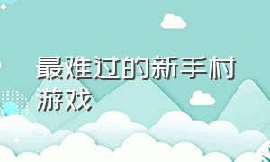 最难过的新手村游戏（玩了8000个小时才出新手村的游戏）