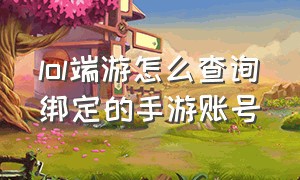 lol端游怎么查询绑定的手游账号