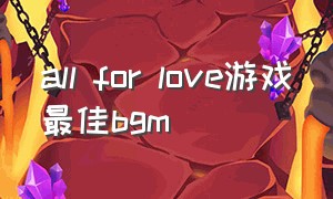 all for love游戏最佳bgm