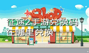 征途2手游兑换码在哪里兑换