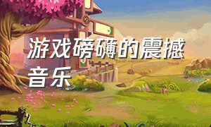 游戏磅礴的震撼音乐