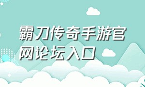 霸刀传奇手游官网论坛入口